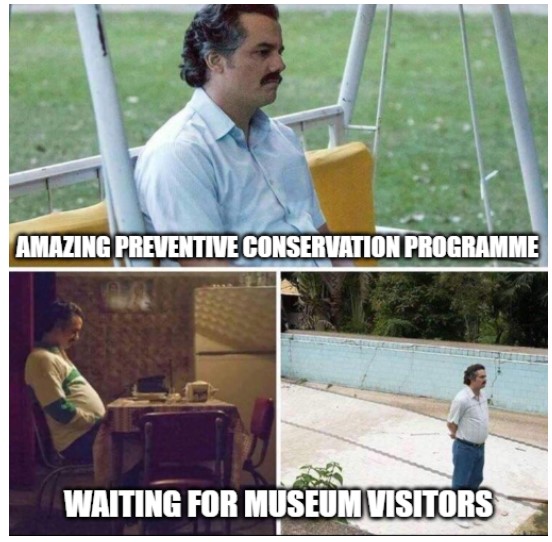 Pablo Escobar waiting meme. It says "Amazing preventive conservation programme" while lonely Pablo is "waiting for museum visitors."