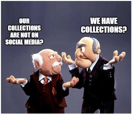 Statler and Waldorm meme asking, "Our collections are not on social media? "We have collections?"